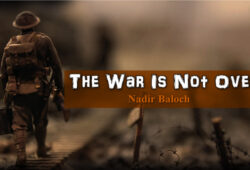 The War Is Not Over – Nadir Baloch