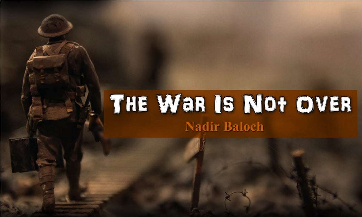 The War Is Not Over – Nadir Baloch