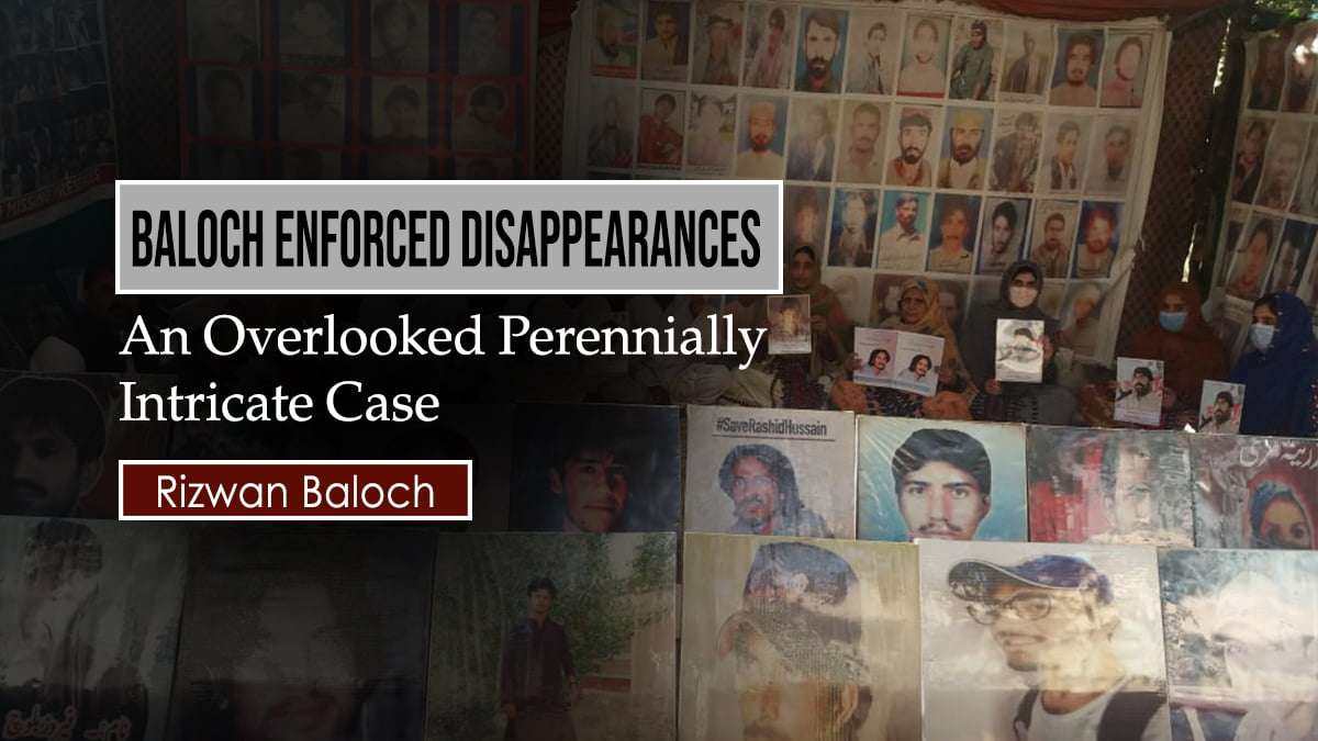 Baloch Enforced Disappearances: An Overlooked Perennially Intricate Case – Rizwan Baloch