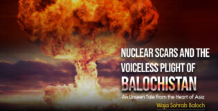 Nuclear Scars and the Voiceless Plight of Balochistan: An Unseen Tale from the Heart of Asia