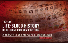 The very life-blood history of Altruist freedom fighters: A tribute to the martyrs of Balochistan – Khalid Baloch