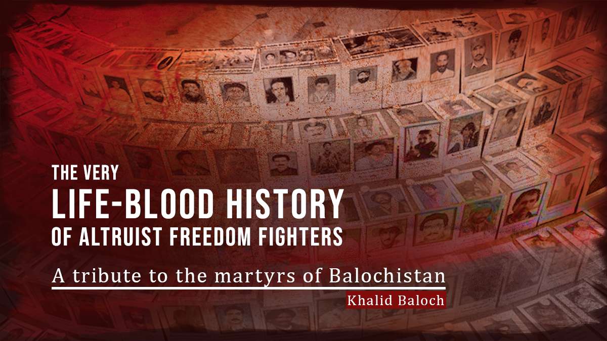 The very life-blood history of Altruist freedom fighters: A tribute to the martyrs of Balochistan – Khalid Baloch