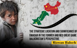 The Strategic Location and Significance of Gwadar in the Former and Neo Great Game: Balochistan’s Perspective – Rizwan Baloch