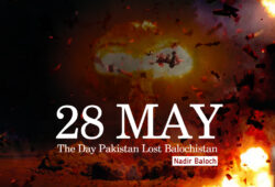 28 May: The Day Pakistan Lost Balochistan – Nadir Baloch