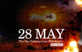 28 May: The Day Pakistan Lost Balochistan – Nadir Baloch