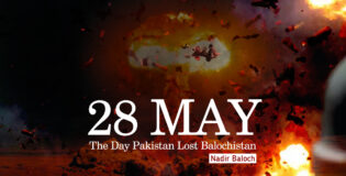 28 May: The Day Pakistan Lost Balochistan – Nadir Baloch