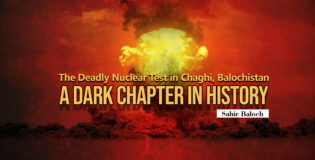 The Deadly Nuclear Test in Chaghi, Balochistan: A Dark Chapter in History – Sahir Baloch