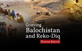 Grieving Balochistan and Reko-Diq – Rizwan Baloch