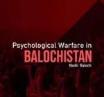 Psychological Warfare in Balochistan – Nadir Baloch