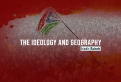 The Ideology and Geography – Nadir Baloch