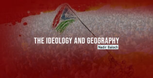 The Ideology and Geography – Nadir Baloch