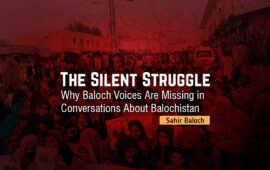 The Silent Struggle: Why Baloch Voices Are Missing in Conversations About Balochistan – Sahir Baloch