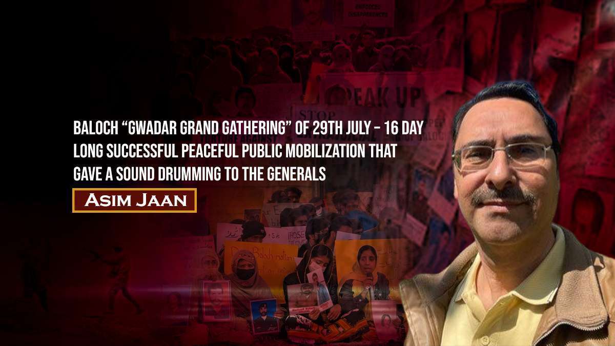 Baloch “Gwadar Grand Gathering” of 29th July – 16 day long Successful Peaceful public mobilization that gave a sound drumming to the Generals – Asim Jaan