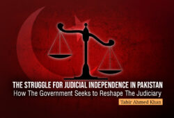 The Struggle for Judicial Independence in Pakistan: How the Government Seeks to Reshape the Judiciary – Tahir Ahmed Khan