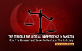 The Struggle for Judicial Independence in Pakistan: How the Government Seeks to Reshape the Judiciary – Tahir Ahmed Khan