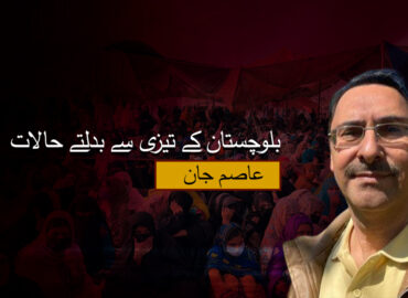 ‏بلوچستان کے تیزی سے بدلتے حالات- عاصم جان