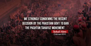 We Strongly Condemns the recent decision by the Pakistani Govt to ban the Pashtun Tahafuz Movement – Sohail Abro Chairman JSFM