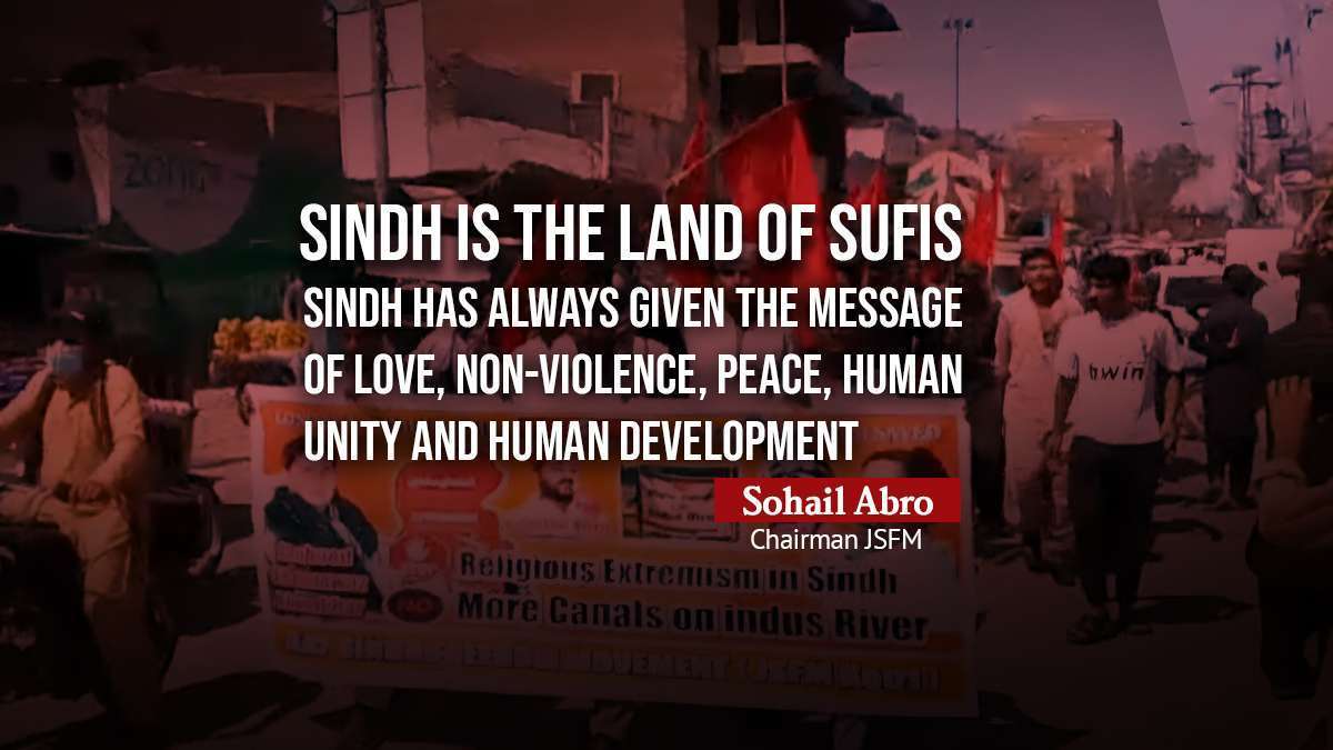 Sindh is the land of Sufis. Sindh has always given the message of love, non-violence, peace, human unity and human development- Sohail Abro Chairman JSFM