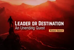 Leader or Destination: An Unending Quest – Rizwan Baloch