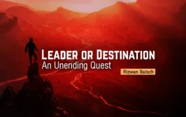 Leader or Destination: An Unending Quest – Rizwan Baloch