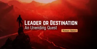 Leader or Destination: An Unending Quest – Rizwan Baloch