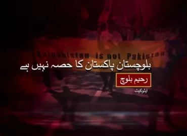 بلوچستان پاکستان کا حصہ نہیں ہے۔ رحیم بلوچ ایڈوکیٹ