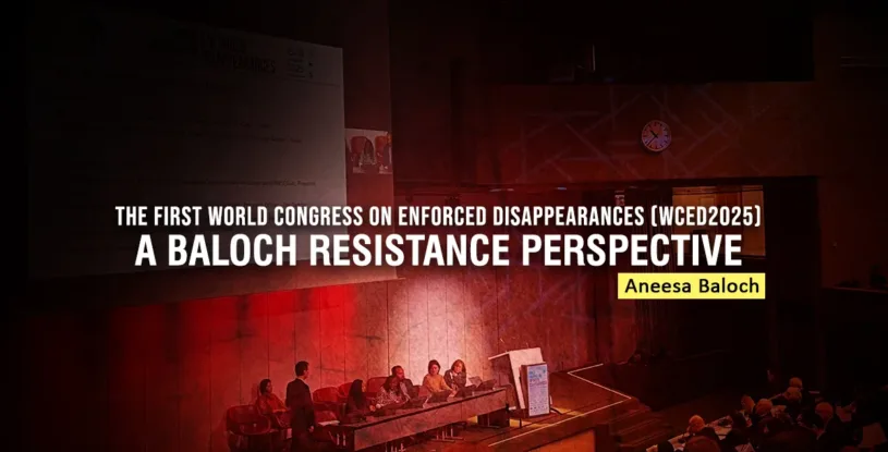 The First World Congress on Enforced Disappearances (WCED2025): A Baloch Resistance Perspective – Aneesa Baloch