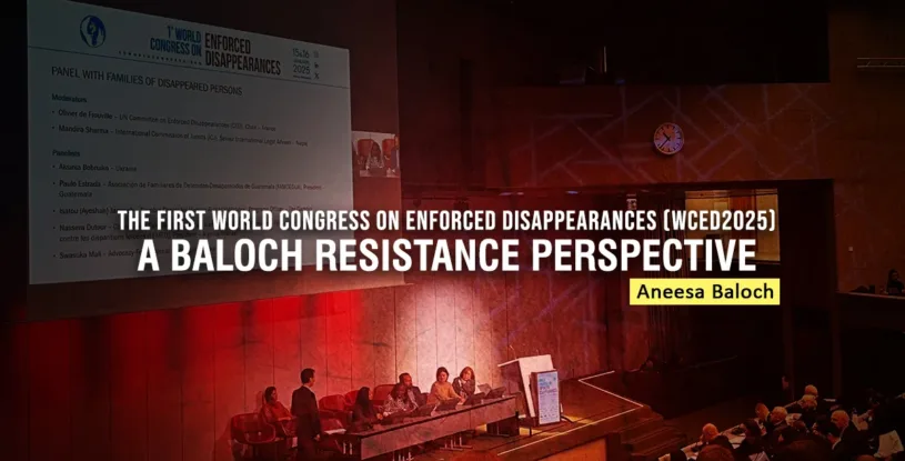 The First World Congress on Enforced Disappearances (WCED2025): A Baloch Resistance Perspective – Aneesa Baloch