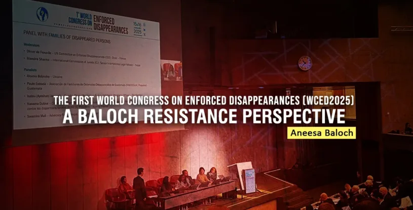 The First World Congress on Enforced Disappearances (WCED2025): A Baloch Resistance Perspective – Aneesa Baloch