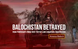 Balochistan Betrayed: How Pakistan’s New Anti-Terror Law Legalises Oppression – Aneesa Baloch