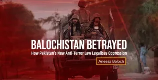 Balochistan Betrayed: How Pakistan’s New Anti-Terror Law Legalises Oppression – Aneesa Baloch