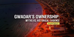 Gwadar’s Ownership: Myths vs. Historical Evidence — Khalid Baloch