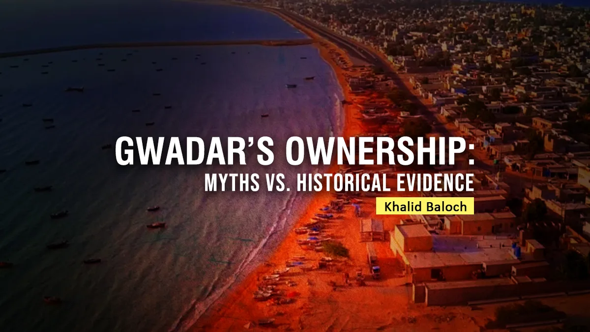 Gwadar’s Ownership: Myths vs. Historical Evidence — Khalid Baloch