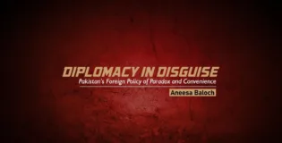 Diplomacy in Disguise: Pakistan’s Foreign Policy of Paradox and Convenience – Aneesa Baloch