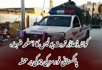 کوئٹہ ڈھاڈر تربت پولیس کا اسلحہ ضبط، پاکستانی فورسز کی چوکی پر حملہ