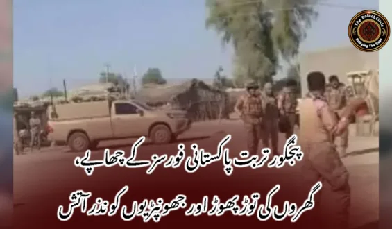 پنجگور تربت پاکستانی فورسز کے چھاپے، گھروں کی توڑ پھوڑ اور جھونپڑیوں کو نذر آتش