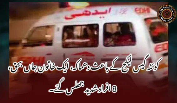 کوئٹہ گیس لیکج کے باعث دھماکہ، ایک خاتون جاں بحق، 8 افراد شدید جھلس گئے۔