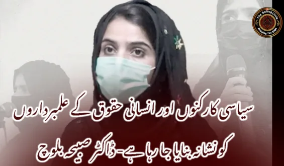 سیاسی کارکنوں اور انسانی حقوق کے علمبرداروں کو نشانہ بنایا جا رہا ہے- ڈاکٹر صبیحہ بلوچ
