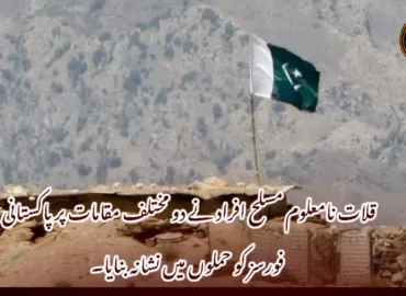 قلات نامعلوم مسلح افراد نے دو مختلف مقامات پر پاکستانی فورسز کو حملوں میں نشانہ بنایا۔