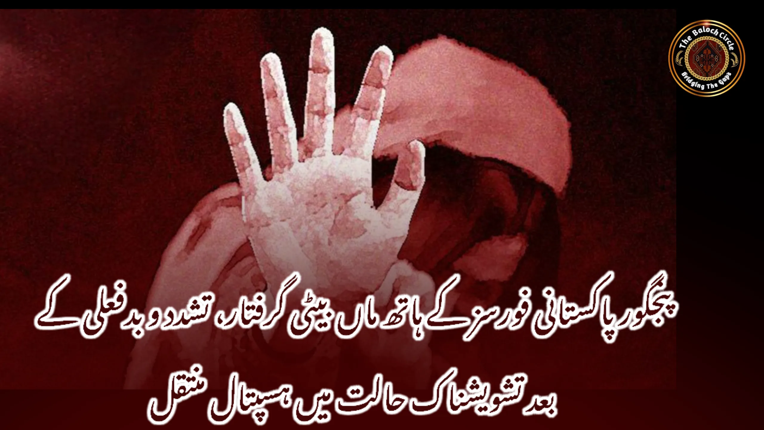 پنجگور پاکستانی فورسز کے ہاتھ ماں بیٹی گرفتار، تشدد و بدفعلی کے بعد تشویشناک حالت میں ہسپتال منتقل