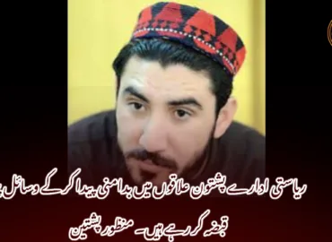 ریاستی ادارے پشتون علاقوں میں بدامنی پیدا کر کے وسائل پر قبضہ کر رہے ہیں۔ منظور پشتین