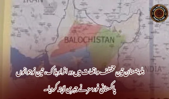 بلوچستان تین مختلف واقعات میں دو افراد ہلاک، تین نوجوانوں پاکستانی فورسز نے جبری لاپتہ کردیا۔