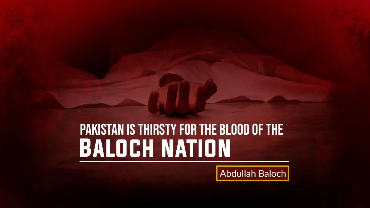 Pakistan is thirsty for the blood of the Baloch nation –  Abdullah Baloch