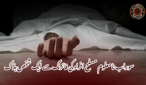 سوراب نامعلوم مسلح افراد کی فائرنگ سے ایک شخص ہلاک