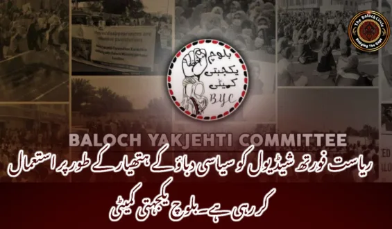 ریاست فورتھ شیڈیول کو سیاسی دباؤ کے ہتھیار کے طور پر استعمال کر رہی ہے۔بلوچ یکجہتی کمیٹی