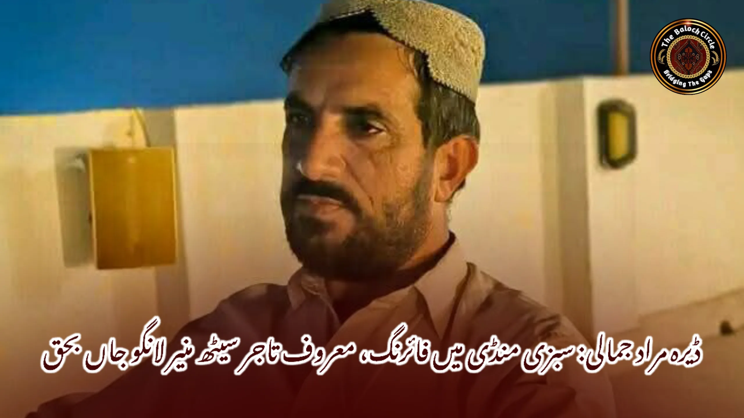 ڈیرہ مراد جمالی: سبزی منڈی میں فائرنگ، معروف تاجر سیٹھ منیر لانگو جاں بحق