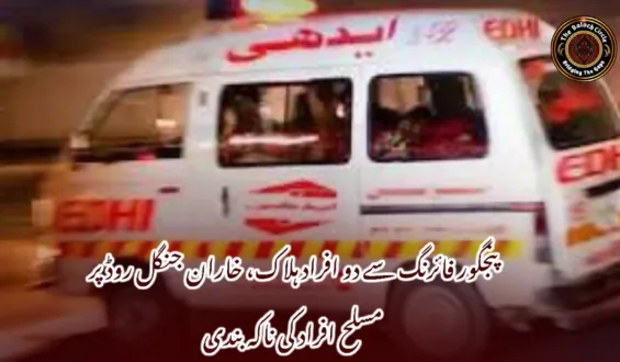 پنجگور فائرنگ سے دو افراد ہلاک، خاران جنگل روڈ پر مسلح افراد کی ناکہ بندی