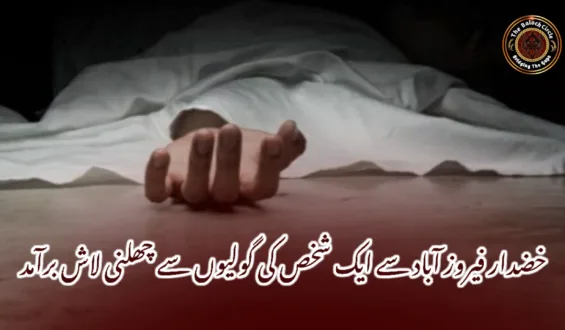 خضدار فیروز آباد سے ایک شخص کی گولیوں سے چھلنی لاش برآمد