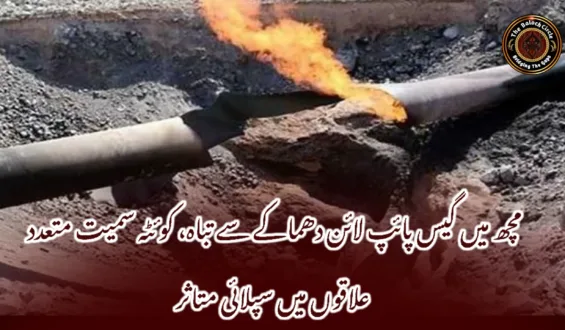 مچھ میں گیس پائپ لائن دھماکے سے تباہ، کوئٹہ سمیت متعدد علاقوں میں سپلائی متاثر
