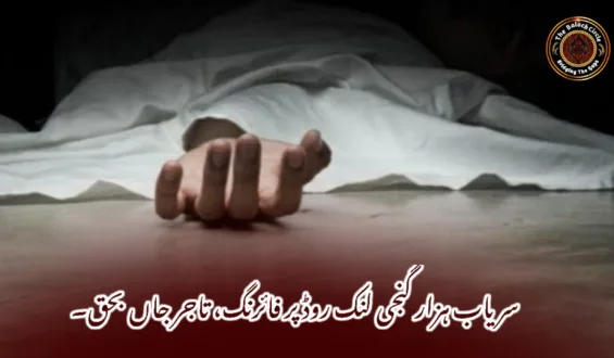 سریاب ہزار گنجی لنک روڈ پر فائرنگ، تاجر جاں بحق۔